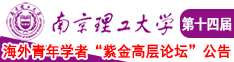 美女操逼影视南京理工大学第十四届海外青年学者紫金论坛诚邀海内外英才！